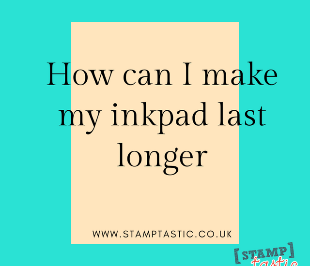 How can I make my ink pad last longer? Stamptastic