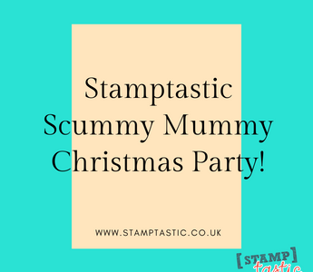 Stamptastic Scummy Mummy Christmas Party!